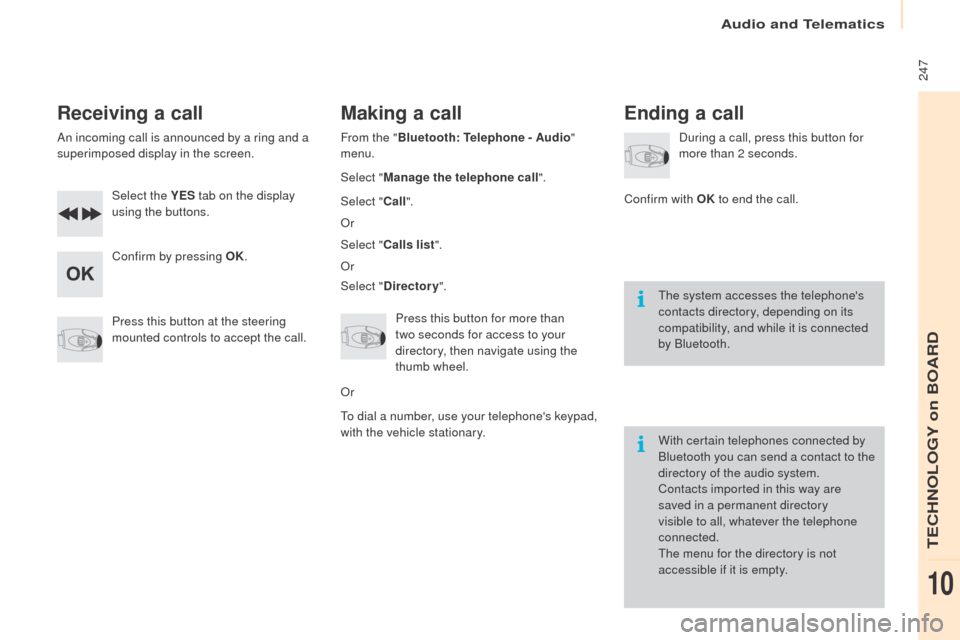 Peugeot Partner 2016 Owners Manual Audio and Telematics
247
Partner-2-Vu_en_Chap10b_RD45_ed02-2015
Receiving a call
An incoming call is announced by a ring and a
superimposed display in the screen.Select the YES tab on the display
Peugeot Partner 2016 Owners Manual Audio and Telematics
247
Partner-2-Vu_en_Chap10b_RD45_ed02-2015
Receiving a call
An incoming call is announced by a ring and a
superimposed display in the screen.Select the YES tab on the display