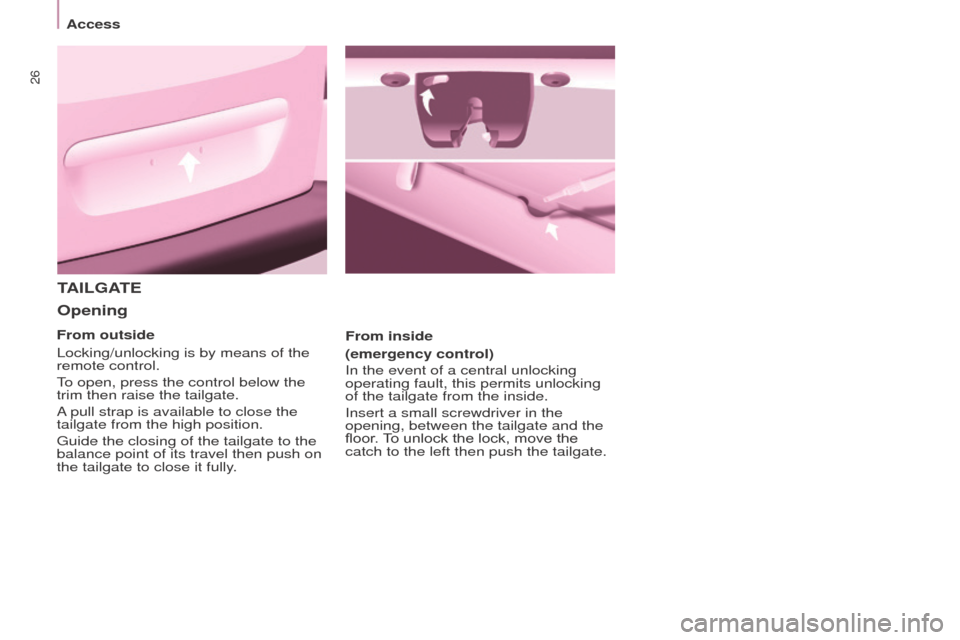 Peugeot Partner 2016 Owners Guide 26
Access
Partner-2-Vu_en_Chap03_Pret-a-partir_ed02-2015
TAILGATE
Opening
From inside
(emergency control)
In the event of a central unlocking
operating fault, this permits unlocking
of the tailgate Peugeot Partner 2016 Owners Guide 26
Access
Partner-2-Vu_en_Chap03_Pret-a-partir_ed02-2015
TAILGATE
Opening
From inside
(emergency control)
In the event of a central unlocking
operating fault, this permits unlocking
of the tailgate
