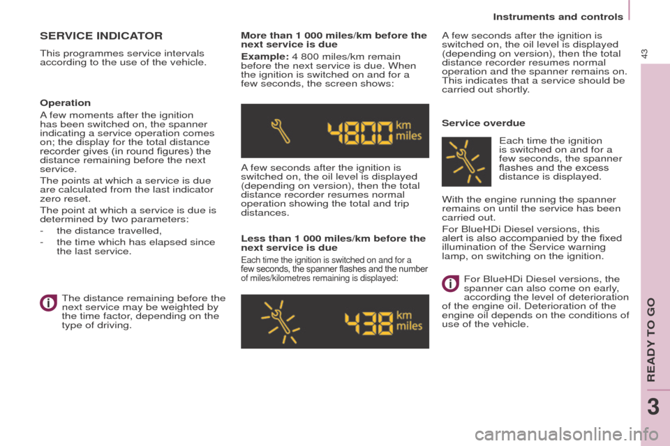 Peugeot Partner 2016 Service Manual 43
Instruments and controls
Partner-2-Vu_en_Chap03_Pret-a-partir_ed02-2015
SERVICE INDICATOR
This programmes service intervals 
according to the use of the vehicle.More than 1 000 miles/km before the 