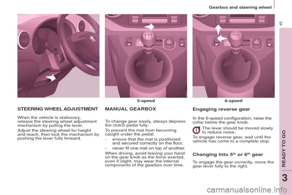 Peugeot Partner 2016 Service Manual 45
Partner-2-Vu_en_Chap03_Pret-a-partir_ed02-2015
MANUAL GEARBO x
5-speed
6-speed
To change gear easily, always depress
the clutch pedal fully.
To prevent the mat from becoming
caught under the peda Peugeot Partner 2016 Service Manual 45
Partner-2-Vu_en_Chap03_Pret-a-partir_ed02-2015
MANUAL GEARBO x
5-speed
6-speed
To change gear easily, always depress
the clutch pedal fully.
To prevent the mat from becoming
caught under the peda