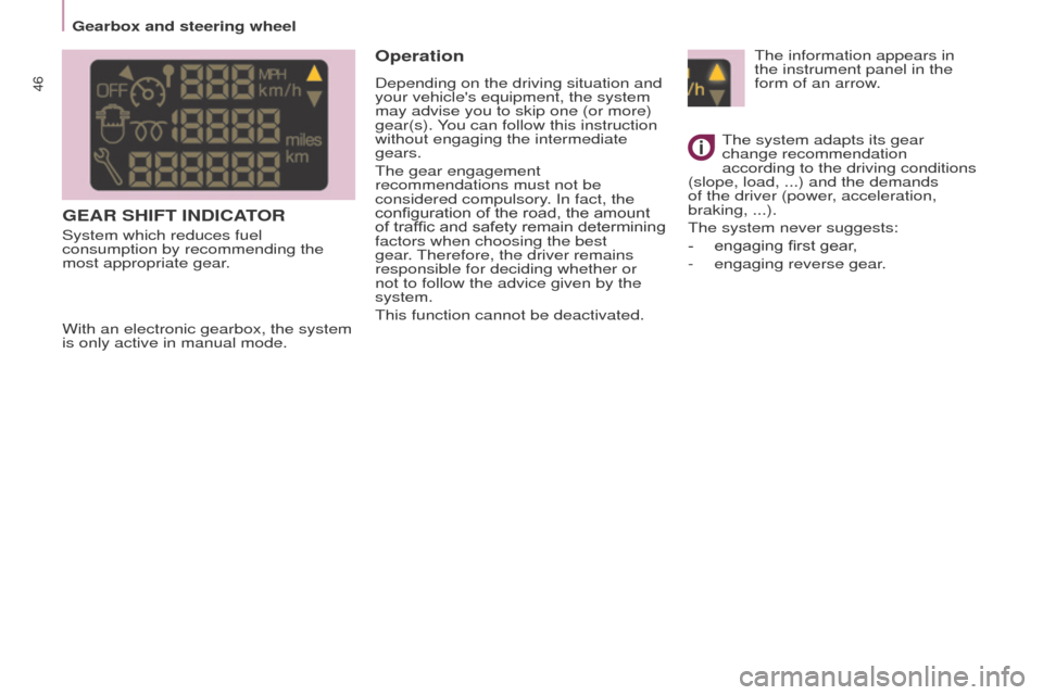 Peugeot Partner 2016 Service Manual 46
Partner-2-Vu_en_Chap03_Pret-a-partir_ed02-2015
GEAR SHIFT INDICATOR
System which reduces fuel 
consumption by recommending the 
most appropriate gear.
Operation
Depending on the driving situation a