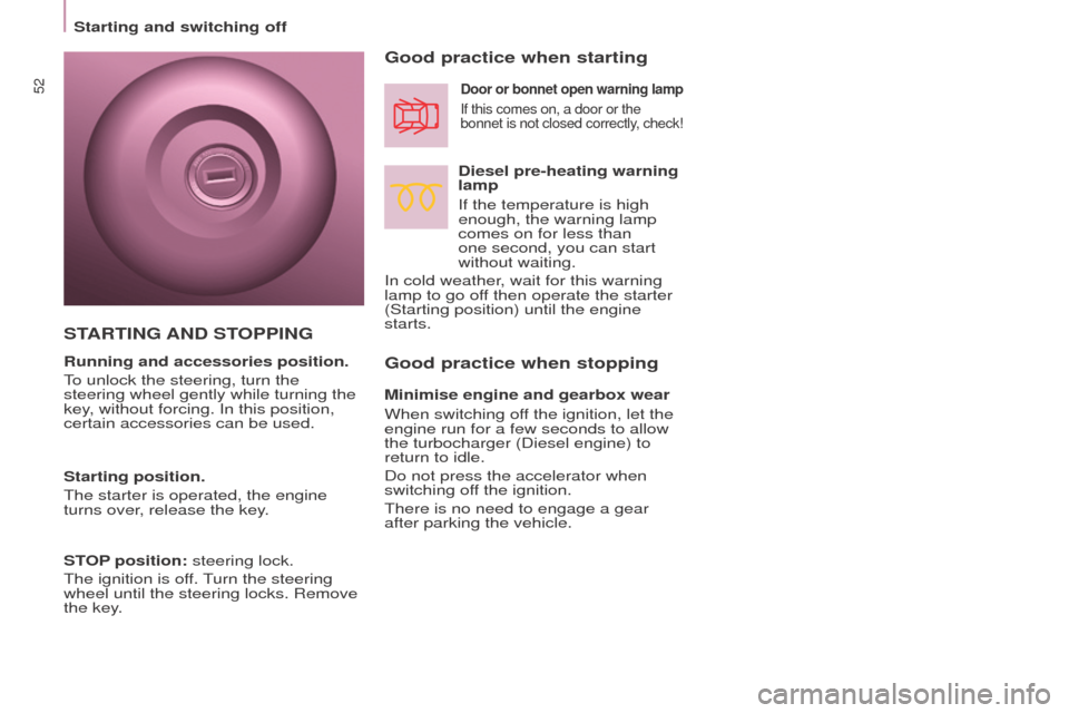Peugeot Partner 2016 User Guide 52
Starting and switching off
Partner-2-Vu_en_Chap03_Pret-a-partir_ed02-2015
Good practice when stopping Good practice when starting
Diesel pre-heating warning 
lamp
If the temperature is high 
enough
