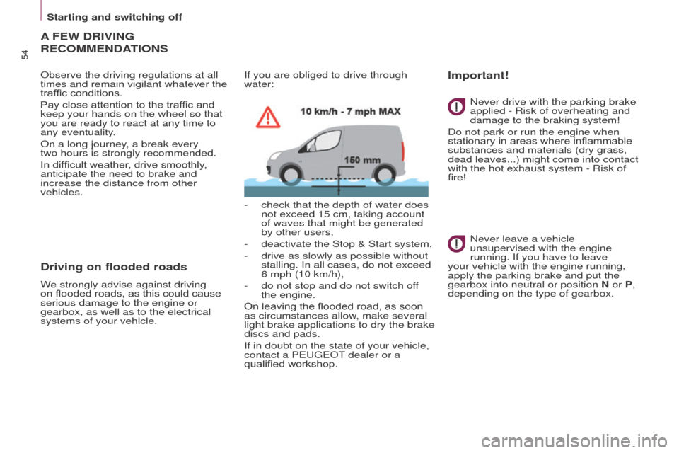 Peugeot Partner 2016  Owners Manual 54
Starting and switching off
Partner-2-Vu_en_Chap03_Pret-a-partir_ed02-2015
A FEW DRIVING 
RECOMMENDA
TIONS
Observe the driving regulations at all 
times and remain vigilant whatever the 
traffic con