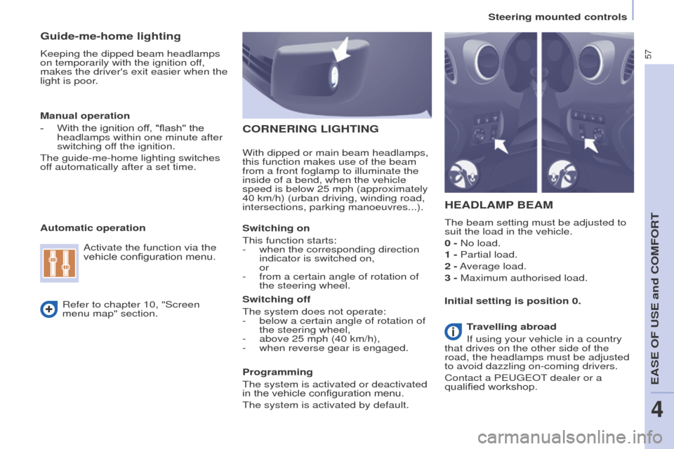Peugeot Partner 2016 Workshop Manual 57
Partner-2-Vu_en_Chap04_Ergonomie_ed02-2015
Guide-me-home lighting
Keeping the dipped beam headlamps
on temporarily with the ignition off,
makes the drivers exit easier when the
light is poor.
H Peugeot Partner 2016 Workshop Manual 57
Partner-2-Vu_en_Chap04_Ergonomie_ed02-2015
Guide-me-home lighting
Keeping the dipped beam headlamps
on temporarily with the ignition off,
makes the drivers exit easier when the
light is poor.
H