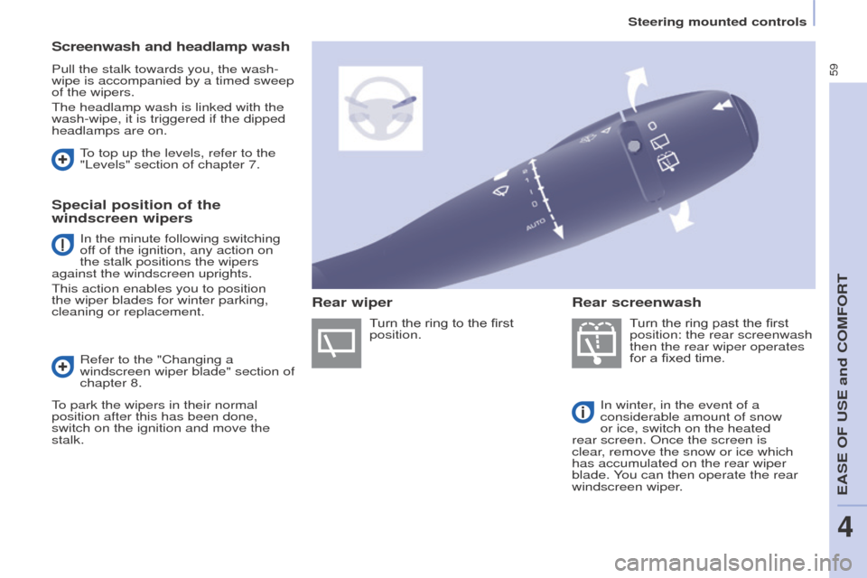 Peugeot Partner 2016 Repair Manual 59
Partner-2-Vu_en_Chap04_Ergonomie_ed02-2015
Screenwash and headlamp wash
Pull the stalk towards you, the wash-
wipe is accompanied by a timed sweep 
of the wipers.
The headlamp wash is linked with t