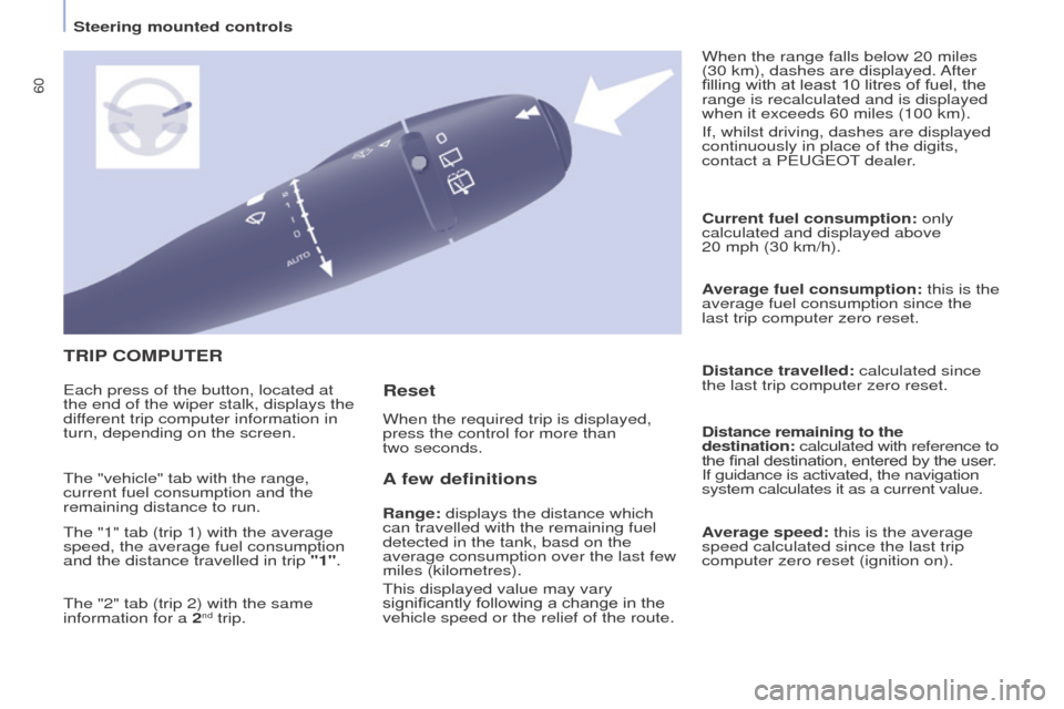 Peugeot Partner 2016  Owners Manual 60
Partner-2-Vu_en_Chap04_Ergonomie_ed02-2015
TRIP COMPUTER
A

 few definitions
Range: displays the distance which 
can travelled with the remaining fuel 
detected in the tank, basd on the 
average co