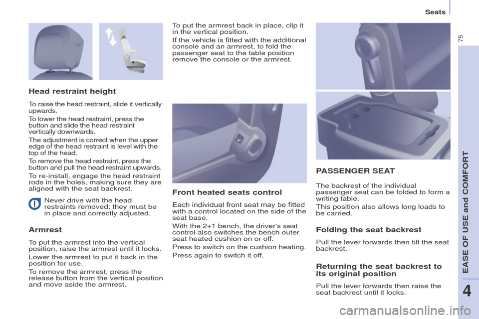 Peugeot Partner 2016 Manual PDF 75
Seats
Partner-2-Vu_en_Chap04_Ergonomie_ed02-2015
Never drive with the head
restraints removed; they must be
in place and correctly adjusted.
ArmrestFront heated seats control
Each individual fron Peugeot Partner 2016 Manual PDF 75
Seats
Partner-2-Vu_en_Chap04_Ergonomie_ed02-2015
Never drive with the head
restraints removed; they must be
in place and correctly adjusted.
ArmrestFront heated seats control
Each individual fron