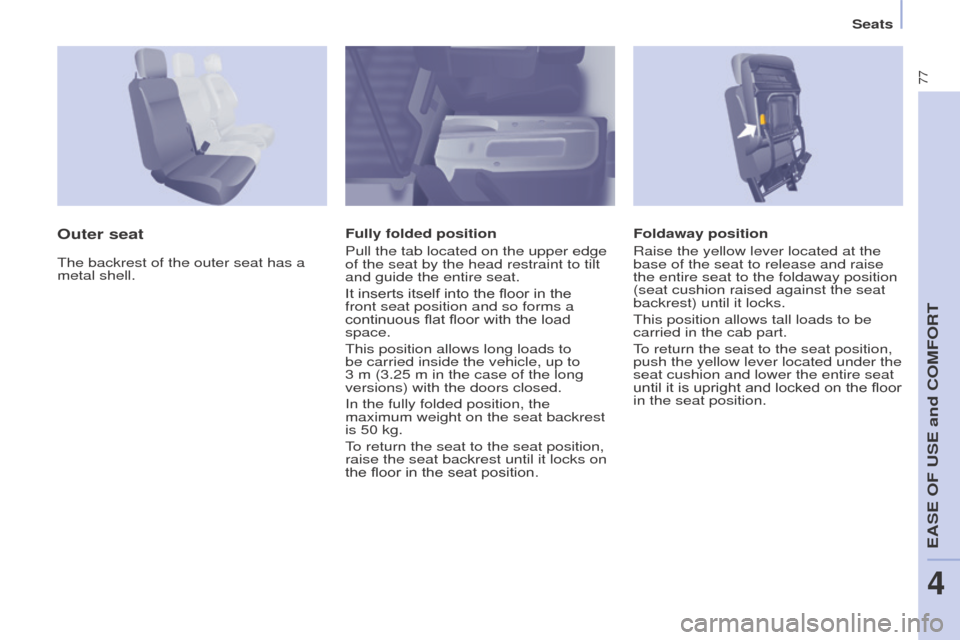 Peugeot Partner 2016 Manual PDF 77
Seats
Partner-2-Vu_en_Chap04_Ergonomie_ed02-2015
Foldaway position
Raise the yellow lever located at the
base of the seat to release and raise
the entire seat to the foldaway position
(seat cush Peugeot Partner 2016 Manual PDF 77
Seats
Partner-2-Vu_en_Chap04_Ergonomie_ed02-2015
Foldaway position
Raise the yellow lever located at the
base of the seat to release and raise
the entire seat to the foldaway position
(seat cush