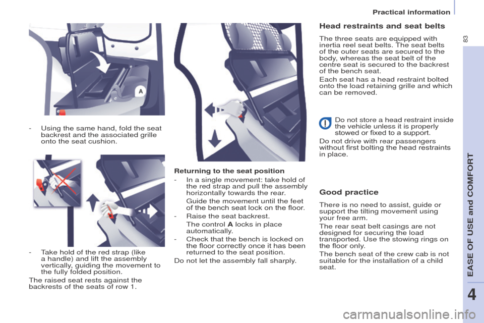 Peugeot Partner 2016 Manual Online 83
Partner-2-Vu_en_Chap04_Ergonomie_ed02-2015
Returning to the seat position
- 
In a single movement: take hold of 
the red strap and pull the assembly 
horizontally towards the rear

.
 Guide the mov