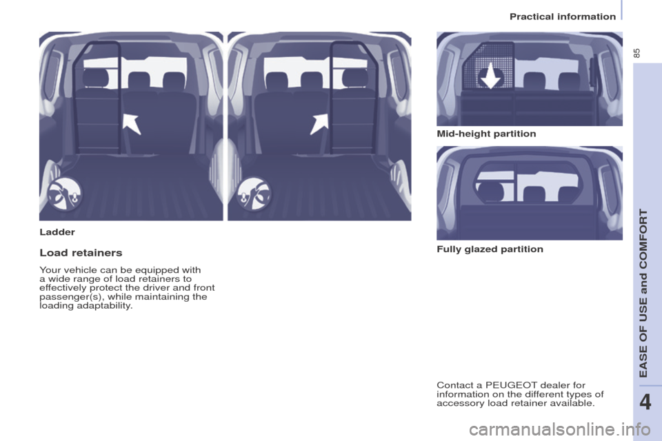 Peugeot Partner 2016 Manual Online 85
Partner-2-Vu_en_Chap04_Ergonomie_ed02-2015
LadderMid-height partition
Load retainers
Your vehicle can be equipped with 
a wide range of load retainers to 
effectively protect the driver and front 
