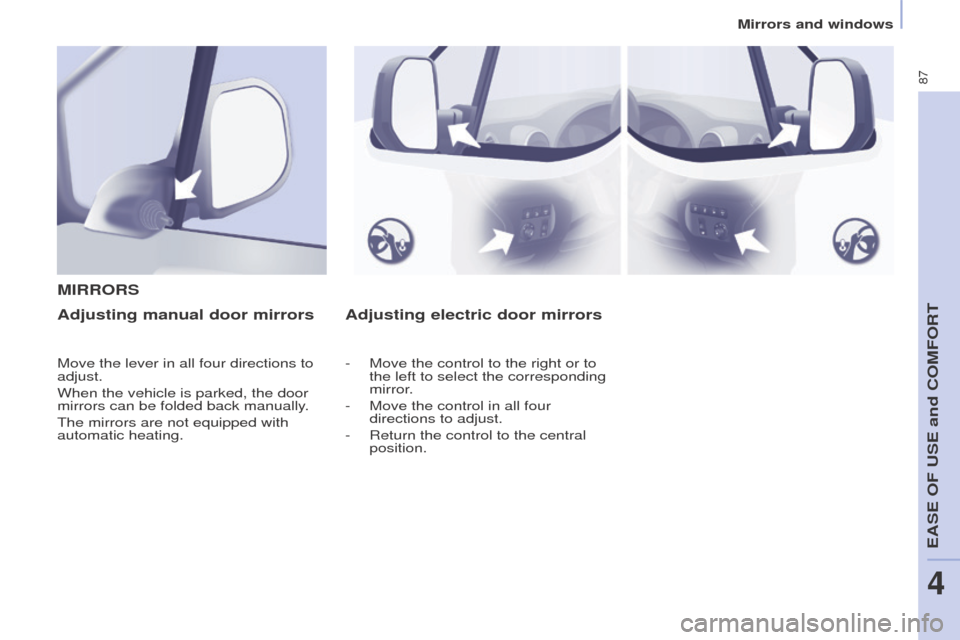 Peugeot Partner 2016 Manual Online 87
Partner-2-Vu_en_Chap04_Ergonomie_ed02-2015
Adjusting electric door mirrors
M
IRRORSAdjusting manual door mirrors
Move the lever in all four directions to 
adjust.
When the vehicle is parked, the do