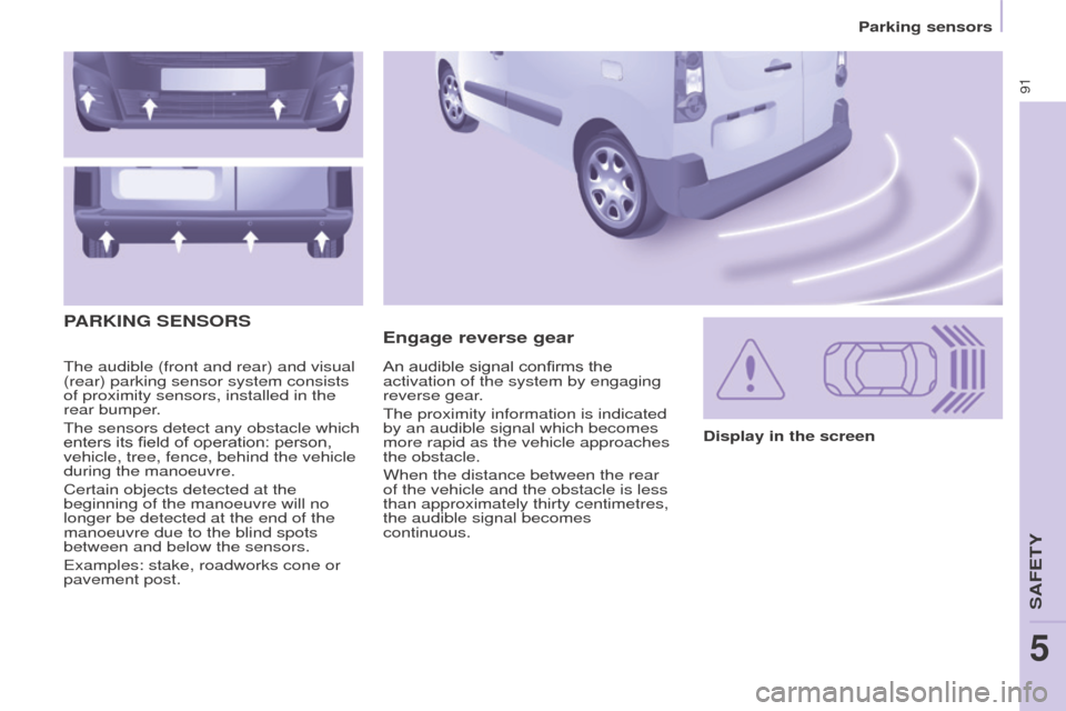 Peugeot Partner 2016 Owners Manual 91
Partner-2-Vu_en_Chap05_Securite_ed02-2015
The audible (front and rear) and visual
(rear) parking sensor system consists
of proximity sensors, installed in the
rear bumper.
The sensors detect any Peugeot Partner 2016 Owners Manual 91
Partner-2-Vu_en_Chap05_Securite_ed02-2015
The audible (front and rear) and visual
(rear) parking sensor system consists
of proximity sensors, installed in the
rear bumper.
The sensors detect any