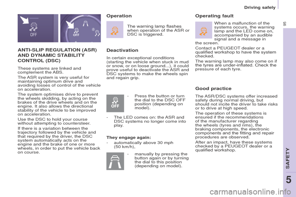 Peugeot Partner 2016 Owners Manual 95
Driving safely
Partner-2-Vu_en_Chap05_Securite_ed02-2015
ANTI-SLIP REGULATION (ASR)
AND
DYNAMIC STABILITY
CONTROL (DSC)
These systems are linked and
complement the ABS.
The ASR system is Peugeot Partner 2016 Owners Manual 95
Driving safely
Partner-2-Vu_en_Chap05_Securite_ed02-2015
ANTI-SLIP REGULATION (ASR)
AND
DYNAMIC STABILITY
CONTROL (DSC)
These systems are linked and
complement the ABS.
The ASR system is