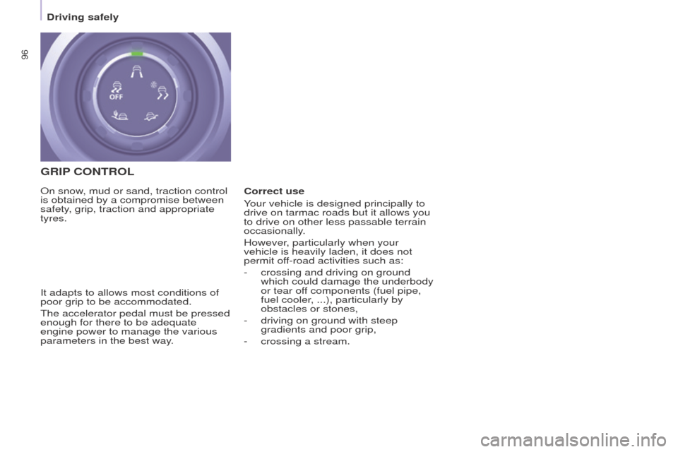 Peugeot Partner 2016 Owners Manual 96
Driving safely
Partner-2-Vu_en_Chap05_Securite_ed02-2015
GRIP CONTROL
It adapts to allows most conditions of
poor grip to be accommodated.
The accelerator pedal must be pressed
enough for there t Peugeot Partner 2016 Owners Manual 96
Driving safely
Partner-2-Vu_en_Chap05_Securite_ed02-2015
GRIP CONTROL
It adapts to allows most conditions of
poor grip to be accommodated.
The accelerator pedal must be pressed
enough for there t
