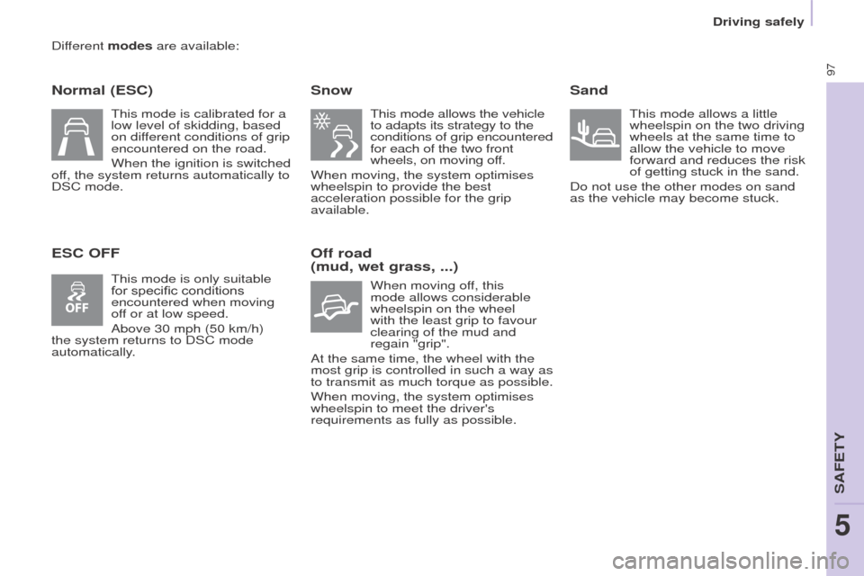 Peugeot Partner 2016 Owners Manual 97
Driving safely
Partner-2-Vu_en_Chap05_Securite_ed02-2015
Different modes are available:
Normal (ESC)
ESC OFFSnow
This mode allows the vehicle
to adapts its strategy to the
conditions of grip enco Peugeot Partner 2016 Owners Manual 97
Driving safely
Partner-2-Vu_en_Chap05_Securite_ed02-2015
Different modes are available:
Normal (ESC)
ESC OFFSnow
This mode allows the vehicle
to adapts its strategy to the
conditions of grip enco