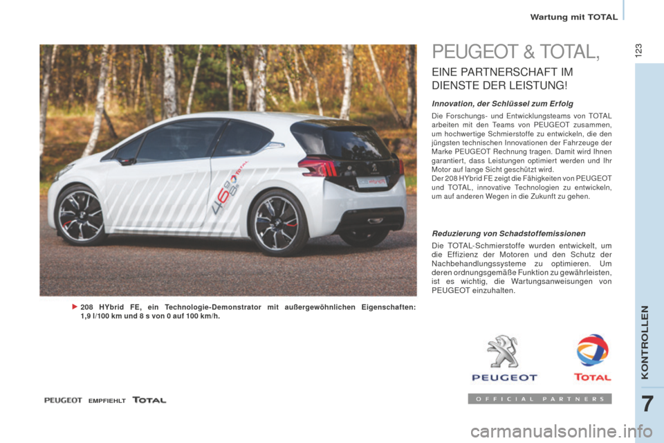 Peugeot Partner 2016 Betriebsanleitung (in German) 123123
Partner-2-Vu_de_Chap07_Verification_ed02-2015
PEUGEOT & TOTAL,
EINE PARTNERSCHAFT IM
D
IENS
TE
D
ER
LEI
STUNG
!
Innovation, der Schlüssel zum Er folg
Die Forschungs- und Entwicklungsteam Peugeot Partner 2016 Betriebsanleitung (in German) 123123
Partner-2-Vu_de_Chap07_Verification_ed02-2015
PEUGEOT & TOTAL,
EINE PARTNERSCHAFT IM
D
IENS
TE
D
ER
LEI
STUNG
!
Innovation, der Schlüssel zum Er folg
Die Forschungs- und Entwicklungsteam