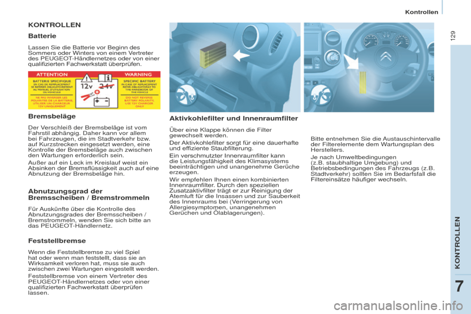 Peugeot Partner 2016 Betriebsanleitung (in German) 129
Partner-2-Vu_de_Chap07_Verification_ed02-2015
KONTROLLEN
Aktivkohlefilter und Innenraumfilter
Über eine Klappe können die Filter
gewechselt werden.
Der
Aktivkohlefilter sorgt für eine dauerha Peugeot Partner 2016 Betriebsanleitung (in German) 129
Partner-2-Vu_de_Chap07_Verification_ed02-2015
KONTROLLEN
Aktivkohlefilter und Innenraumfilter
Über eine Klappe können die Filter
gewechselt werden.
Der
Aktivkohlefilter sorgt für eine dauerha