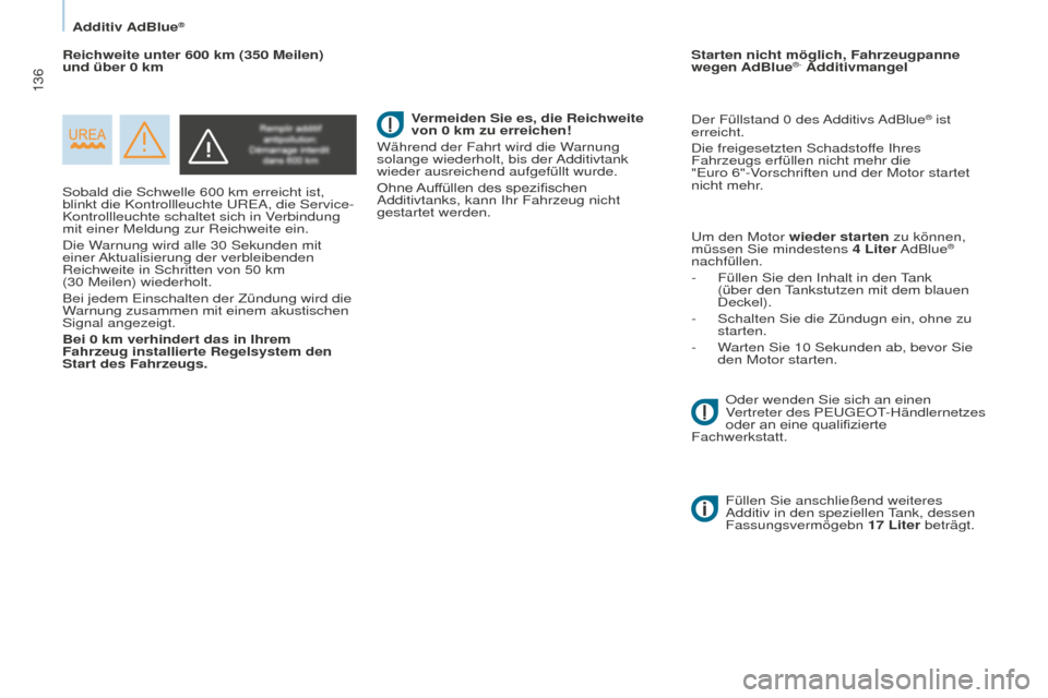 Peugeot Partner 2016 Betriebsanleitung (in German) 136
Partner-2-Vu_de_Chap07_Verification_ed02-2015
Sobald die Schwelle 600 km erreicht ist,
blinkt die Kontrollleuchte UREA, die Service-
Kontrollleuchte schaltet sich in Verbindung
mit einer Meldung Peugeot Partner 2016 Betriebsanleitung (in German) 136
Partner-2-Vu_de_Chap07_Verification_ed02-2015
Sobald die Schwelle 600 km erreicht ist,
blinkt die Kontrollleuchte UREA, die Service-
Kontrollleuchte schaltet sich in Verbindung
mit einer Meldung