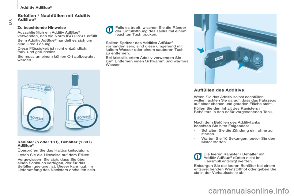 Peugeot Partner 2016 Betriebsanleitung (in German) 138
Partner-2-Vu_de_Chap07_Verification_ed02-2015
Befüllen / Nachfüllen mit Additiv
AdBlue®
Zu beachtende Hinweise
Ausschließlich ein Additiv AdBlue®
verwenden, das die Norm ISO 22241 erfüllt Peugeot Partner 2016 Betriebsanleitung (in German) 138
Partner-2-Vu_de_Chap07_Verification_ed02-2015
Befüllen / Nachfüllen mit Additiv
AdBlue®
Zu beachtende Hinweise
Ausschließlich ein Additiv AdBlue®
verwenden, das die Norm ISO 22241 erfüllt