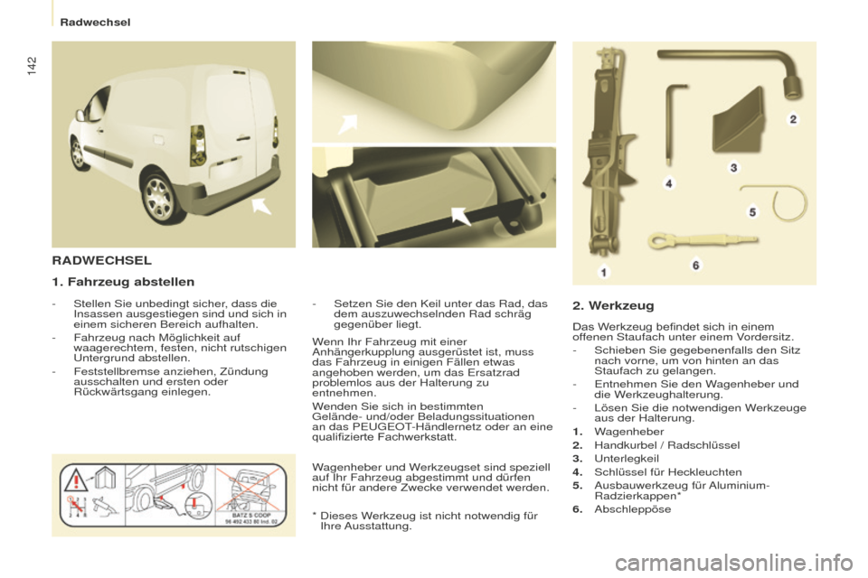 Peugeot Partner 2016 Betriebsanleitung (in German) 142
Partner-2-Vu_de_Chap08_Aide-rapide_ed02-2015
1. Fahrzeug abstellen
- Stellen Sie unbedingt sicher, dass die
Insassen ausgestiegen sind und sich in
einem sicheren Bereich aufhalten.
-
Fahrzeug n Peugeot Partner 2016 Betriebsanleitung (in German) 142
Partner-2-Vu_de_Chap08_Aide-rapide_ed02-2015
1. Fahrzeug abstellen
- Stellen Sie unbedingt sicher, dass die
Insassen ausgestiegen sind und sich in
einem sicheren Bereich aufhalten.
-
Fahrzeug n