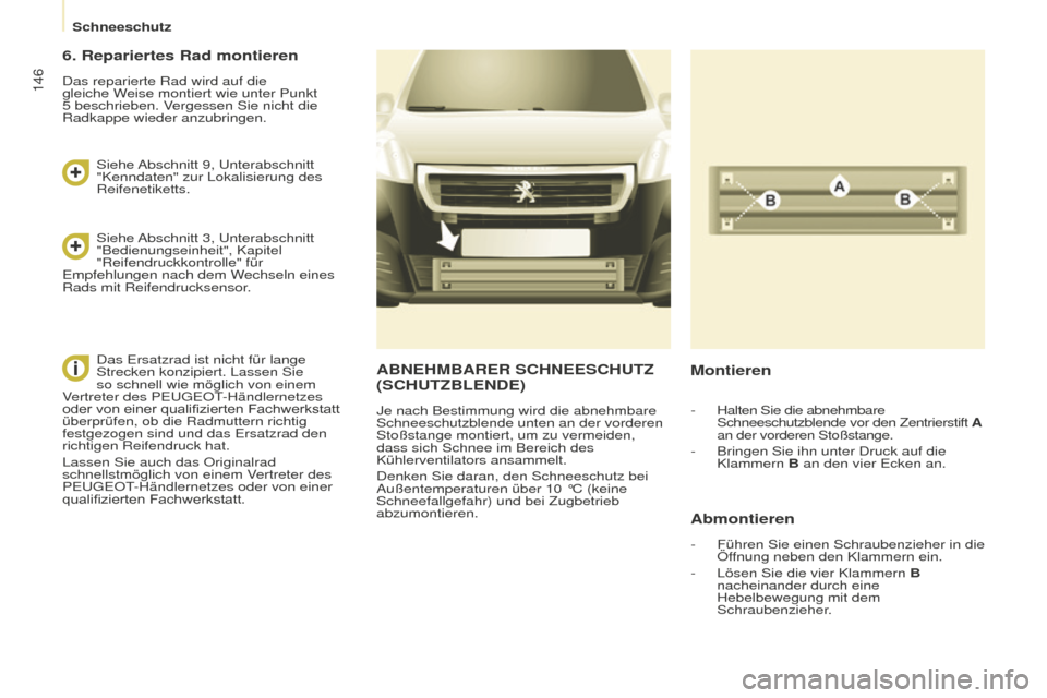 Peugeot Partner 2016 Betriebsanleitung (in German) 146
Partner-2-Vu_de_Chap08_Aide-rapide_ed02-2015
ABNEHMBARER SCHNEESCHUTZ
(SCHUTZBLENDE)
Je nach Bestimmung wird die abnehmbare
Schneeschutzblende unten an der vorderen
Stoßstange montiert, um zu Peugeot Partner 2016 Betriebsanleitung (in German) 146
Partner-2-Vu_de_Chap08_Aide-rapide_ed02-2015
ABNEHMBARER SCHNEESCHUTZ
(SCHUTZBLENDE)
Je nach Bestimmung wird die abnehmbare
Schneeschutzblende unten an der vorderen
Stoßstange montiert, um zu