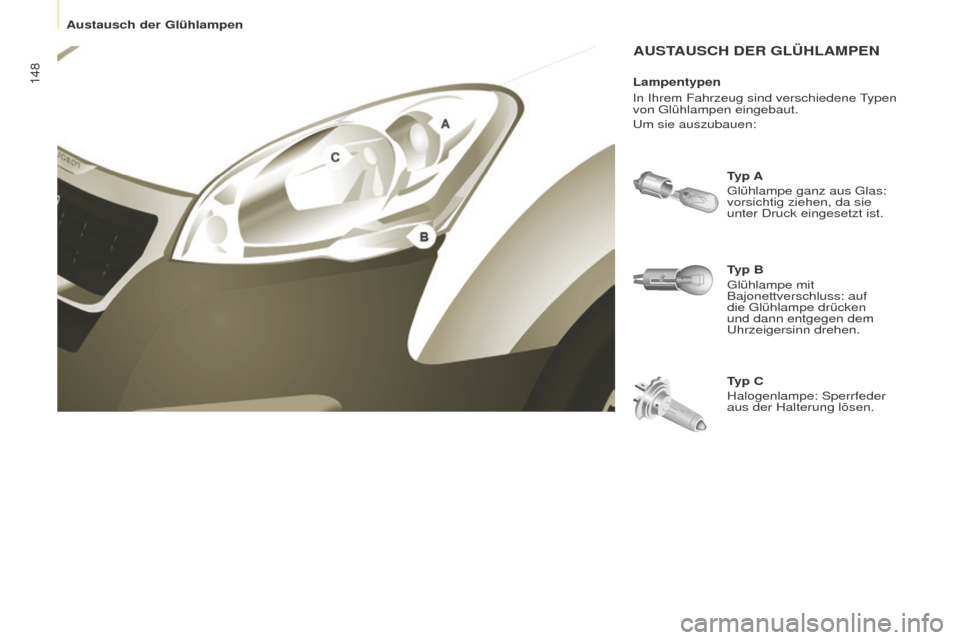 Peugeot Partner 2016 Betriebsanleitung (in German) 148
Partner-2-Vu_de_Chap08_Aide-rapide_ed02-2015
AUSTAUSCH DER GLÜHLAMPEN
Typ B
Glühlampe mit
Bajonettverschluss: auf
die Glühlampe drücken
und dann entgegen dem
Uhrzeigersinn drehen. Typ A
Gl Peugeot Partner 2016 Betriebsanleitung (in German) 148
Partner-2-Vu_de_Chap08_Aide-rapide_ed02-2015
AUSTAUSCH DER GLÜHLAMPEN
Typ B
Glühlampe mit
Bajonettverschluss: auf
die Glühlampe drücken
und dann entgegen dem
Uhrzeigersinn drehen. Typ A
Gl