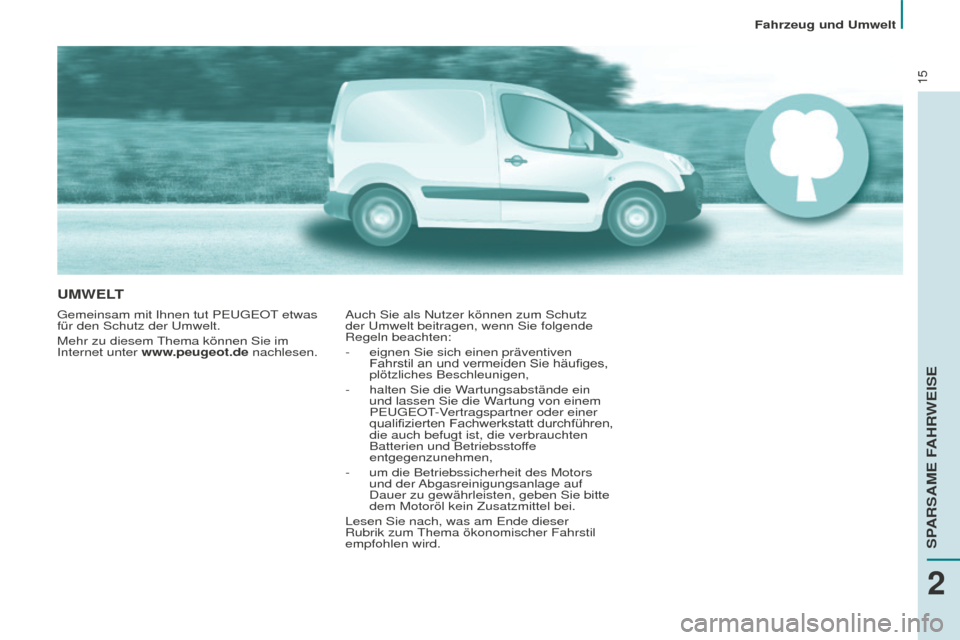 Peugeot Partner 2016 Betriebsanleitung (in German) 15
Fahrzeug und Umwelt
UMWELT
Gemeinsam mit Ihnen tut PEUGEOT etwas
für den Schutz der Umwelt.
Mehr zu diesem Thema können Sie im
Internet unter www.peugeot.de nachlesen.Auch Sie als Nutzer könne Peugeot Partner 2016 Betriebsanleitung (in German) 15
Fahrzeug und Umwelt
UMWELT
Gemeinsam mit Ihnen tut PEUGEOT etwas
für den Schutz der Umwelt.
Mehr zu diesem Thema können Sie im
Internet unter www.peugeot.de nachlesen.Auch Sie als Nutzer könne