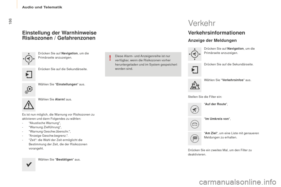 Peugeot Partner 2016 Betriebsanleitung (in German) 186
Partner-2-Vu_de_Chap10a_SMEGplus_ed02-2015
Einstellung der Warnhinweise
Risikozonen / Gefahrenzonen
Drücken Sie auf Navigation, um die
Primärseite anzuzeigen.
Drücken Sie auf die Sekundärsei Peugeot Partner 2016 Betriebsanleitung (in German) 186
Partner-2-Vu_de_Chap10a_SMEGplus_ed02-2015
Einstellung der Warnhinweise
Risikozonen / Gefahrenzonen
Drücken Sie auf Navigation, um die
Primärseite anzuzeigen.
Drücken Sie auf die Sekundärsei