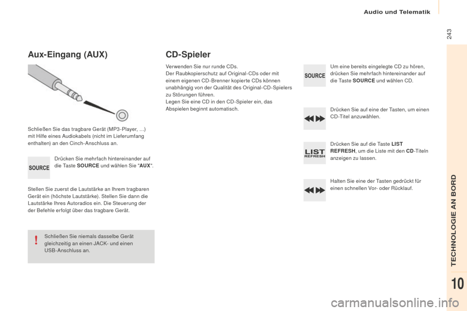 Peugeot Partner 2016  Betriebsanleitung (in German)  243
Partner-2-Vu_de_Chap10b_RD45_ed02-2015
Aux-Eingang (AUx)
Schließen Sie das tragbare Gerät (MP3 -Player, …) 
mit Hilfe eines Audiokabels (nicht im Lieferumfang 
enthalten) an den Cinch-Anschlu