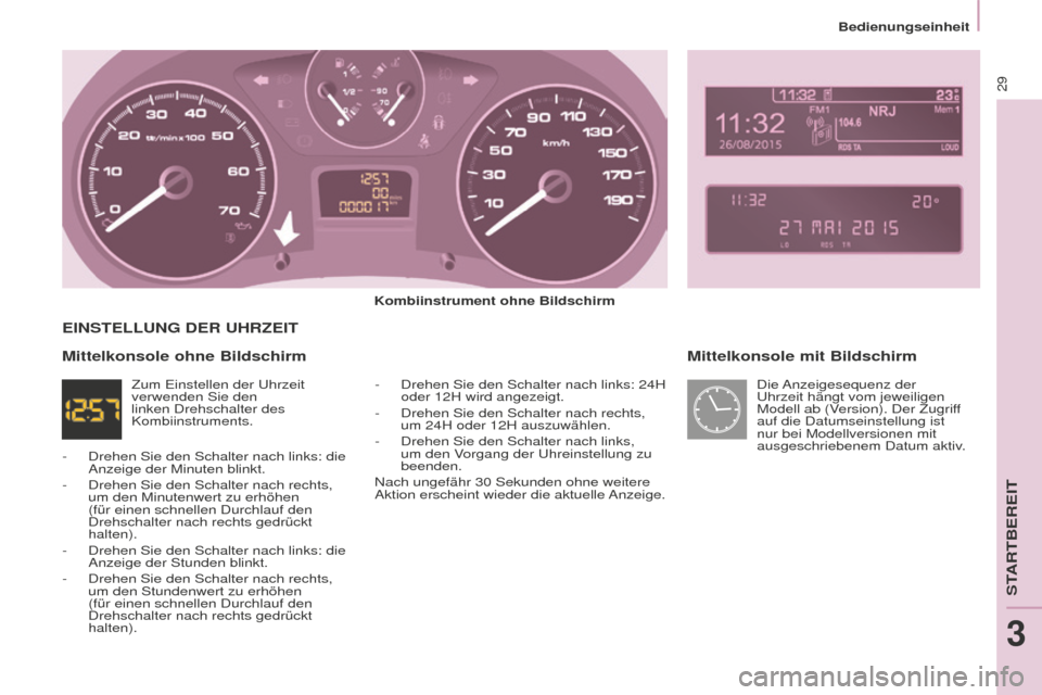 Peugeot Partner 2016 Betriebsanleitung (in German) 29
Bedienungseinheit
Partner-2-Vu_de_Chap03_Pret-a-partir_ed02-2015
Mittelkonsole mit Bildschirm
Kombiinstrument ohne Bildschirm-
Drehen Sie den Schalter nach links: 24H
oder 12H wird angezeigt.
-
Peugeot Partner 2016 Betriebsanleitung (in German) 29
Bedienungseinheit
Partner-2-Vu_de_Chap03_Pret-a-partir_ed02-2015
Mittelkonsole mit Bildschirm
Kombiinstrument ohne Bildschirm-
Drehen Sie den Schalter nach links: 24H
oder 12H wird angezeigt.
-