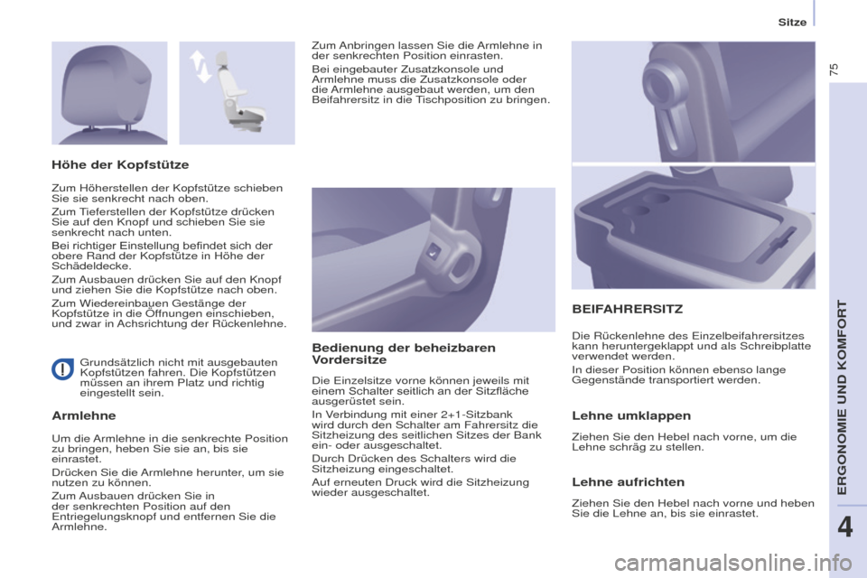 Peugeot Partner 2016 Betriebsanleitung (in German) 75
Sitze
Partner-2-Vu_de_Chap04_Ergonomie_ed02-2015
Grundsätzlich nicht mit ausgebauten
Kopfstützen fahren. Die Kopfstützen
müssen an ihrem Platz und richtig
eingestellt sein.
ArmlehneBedienun Peugeot Partner 2016 Betriebsanleitung (in German) 75
Sitze
Partner-2-Vu_de_Chap04_Ergonomie_ed02-2015
Grundsätzlich nicht mit ausgebauten
Kopfstützen fahren. Die Kopfstützen
müssen an ihrem Platz und richtig
eingestellt sein.
ArmlehneBedienun