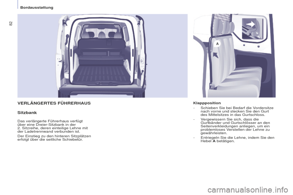 Peugeot Partner 2016  Betriebsanleitung (in German) 82
Partner-2-Vu_de_Chap04_Ergonomie_ed02-2015
VERLäNGERTES FÜHRERHAUS
Sitzbank
Klappposition
- Schieben Sie bei Bedarf die Vordersitze 
nach vorne und stecken Sie den Gurt 
des Mittelsitzes in das G