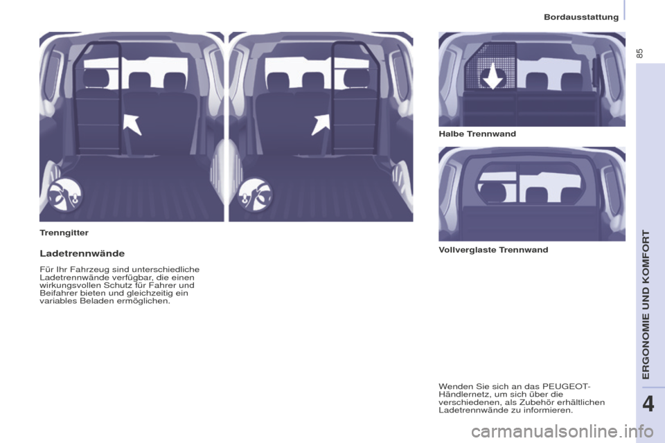 Peugeot Partner 2016  Betriebsanleitung (in German) 85
Partner-2-Vu_de_Chap04_Ergonomie_ed02-2015
TrenngitterHalbe Trennwand
Ladetrennwände
Für Ihr Fahrzeug sind unterschiedliche 
Ladetrennwände verfügbar, die einen 
wirkungsvollen Schutz für Fahr