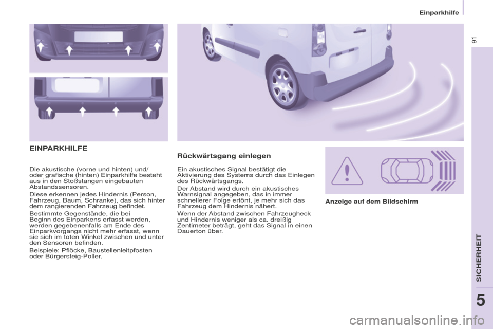 Peugeot Partner 2016 Betriebsanleitung (in German) 91
Partner-2-Vu_de_Chap05_Securite_ed02-2015
Die akustische (vorne und hinten) und/
oder grafische (hinten) Einparkhilfe besteht aus in den Stoßstangen eingebauten
Abstandssensoren.
Diese erkennen j Peugeot Partner 2016 Betriebsanleitung (in German) 91
Partner-2-Vu_de_Chap05_Securite_ed02-2015
Die akustische (vorne und hinten) und/
oder grafische (hinten) Einparkhilfe besteht aus in den Stoßstangen eingebauten
Abstandssensoren.
Diese erkennen j