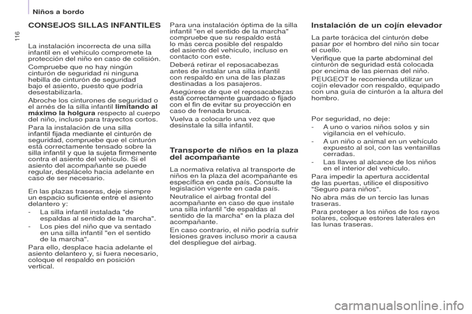 Peugeot Partner 2016 Manual del propietario (in Spanish) 11 6
Niños a bordo
Partner-2-Vu_es_Chap05_Securite_ed02-2015
CONSEJOS SILLAS INFANTILES
La instalación incorrecta de una silla
infantil en el vehículo compromete la
protección del niño en caso Peugeot Partner 2016 Manual del propietario (in Spanish) 11 6
Niños a bordo
Partner-2-Vu_es_Chap05_Securite_ed02-2015
CONSEJOS SILLAS INFANTILES
La instalación incorrecta de una silla
infantil en el vehículo compromete la
protección del niño en caso