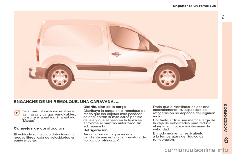 Peugeot Partner 2016 Manual del propietario (in Spanish) 11 7
Enganchar un remolque
Partner-2-Vu_es_Chap06_Accessoire_ed02-2015
Para más información relativa a
las masas y cargas remolcables,
consulte el apartado 9, apartado
"Masas".
ENGANChE DE UN RE Peugeot Partner 2016 Manual del propietario (in Spanish) 11 7
Enganchar un remolque
Partner-2-Vu_es_Chap06_Accessoire_ed02-2015
Para más información relativa a
las masas y cargas remolcables,
consulte el apartado 9, apartado
"Masas".
ENGANChE DE UN RE