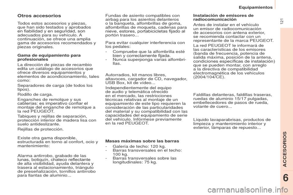 Peugeot Partner 2016  Manual del propietario (in Spanish)  121
Equipamientos
Partner-2-Vu_es_Chap06_Accessoire_ed02-2015
Autorradios, kit manos libres, 
altavoces, cargador de CD, navegador, 
USB Box, kit de vídeo...
Independientemente del equipo 
de audio 