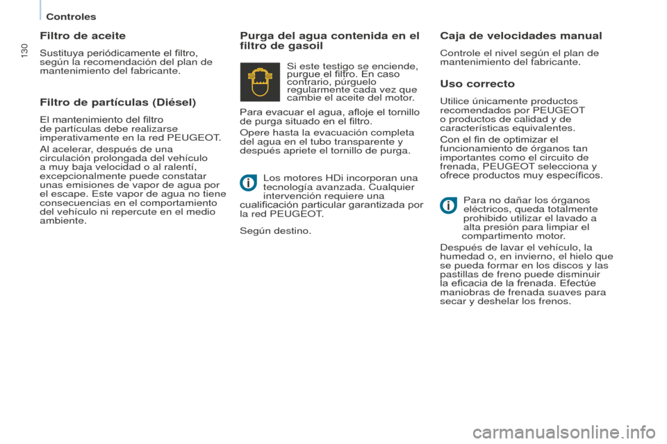 Peugeot Partner 2016 Manual del propietario (in Spanish) 130
Partner-2-Vu_es_Chap07_Verification_ed02-2015
Uso correcto
Utilice únicamente productos
recomendados por PEUGEOT
o productos de calidad y de
características equivalentes.
Con el fin de optimi Peugeot Partner 2016 Manual del propietario (in Spanish) 130
Partner-2-Vu_es_Chap07_Verification_ed02-2015
Uso correcto
Utilice únicamente productos
recomendados por PEUGEOT
o productos de calidad y de
características equivalentes.
Con el fin de optimi