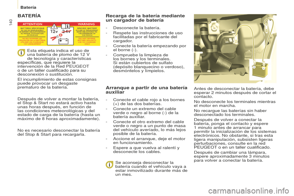 Peugeot Partner 2016 Manual del propietario (in Spanish) 140
Partner-2-Vu_es_Chap08_Aide-rapide_ed02-2015
BATERÍA
Antes de desconectar la batería, debe
esperar 2 minutos después de cortar el
contacto.
No desconecte los terminales mientras
el motor en Peugeot Partner 2016 Manual del propietario (in Spanish) 140
Partner-2-Vu_es_Chap08_Aide-rapide_ed02-2015
BATERÍA
Antes de desconectar la batería, debe
esperar 2 minutos después de cortar el
contacto.
No desconecte los terminales mientras
el motor en