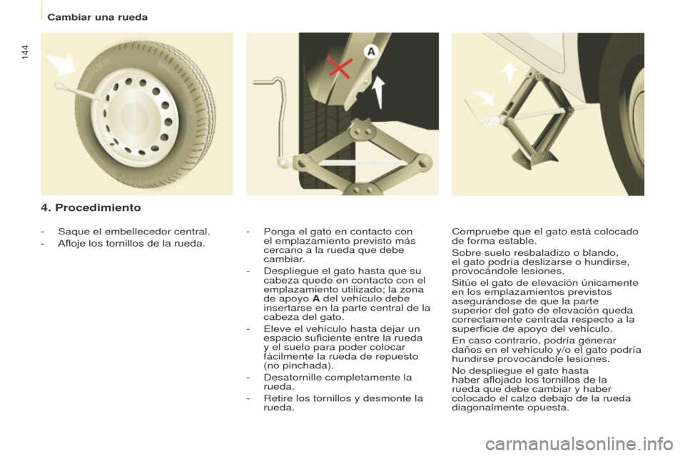 Peugeot Partner 2016 Manual del propietario (in Spanish) 144
Partner-2-Vu_es_Chap08_Aide-rapide_ed02-2015
4. Procedimiento
- Ponga el gato en contacto con
el emplazamiento previsto más
cercano a la rueda que debe
cambiar.
-
Despliegue el gato hasta que Peugeot Partner 2016 Manual del propietario (in Spanish) 144
Partner-2-Vu_es_Chap08_Aide-rapide_ed02-2015
4. Procedimiento
- Ponga el gato en contacto con
el emplazamiento previsto más
cercano a la rueda que debe
cambiar.
-
Despliegue el gato hasta que