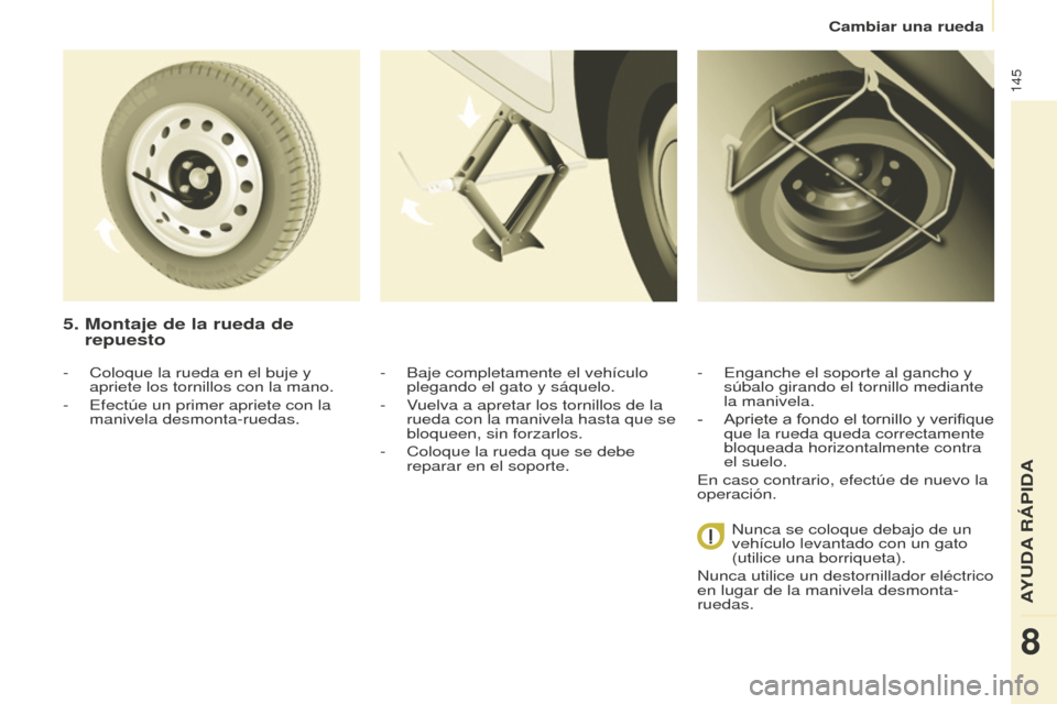 Peugeot Partner 2016 Manual del propietario (in Spanish) 145
Cambiar una rueda
Partner-2-Vu_es_Chap08_Aide-rapide_ed02-2015
5. Montaje de la rueda de
repuesto
- Baje completamente el vehículo
plegando el gato y sáquelo.
-
Vuelva a apretar los tornillo Peugeot Partner 2016 Manual del propietario (in Spanish) 145
Cambiar una rueda
Partner-2-Vu_es_Chap08_Aide-rapide_ed02-2015
5. Montaje de la rueda de
repuesto
- Baje completamente el vehículo
plegando el gato y sáquelo.
-
Vuelva a apretar los tornillo