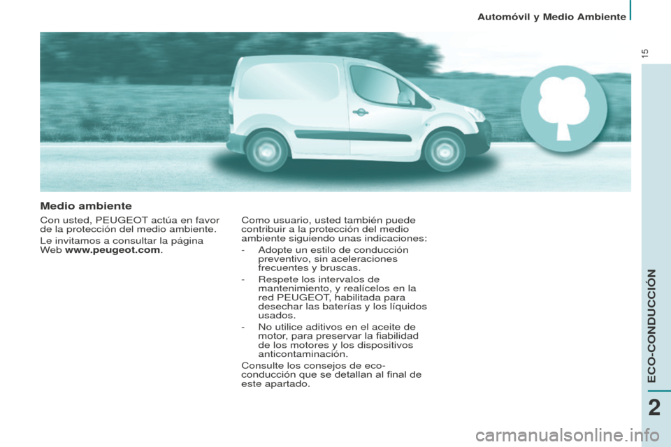 Peugeot Partner 2016  Manual del propietario (in Spanish) 15
Automóvil y Medio Ambiente
Medio ambiente
Con usted, PEUGEOT actúa en favor 
de la protección del medio ambiente.
Le invitamos a consultar la página  
Web www.peugeot.com.Como usuario, usted ta