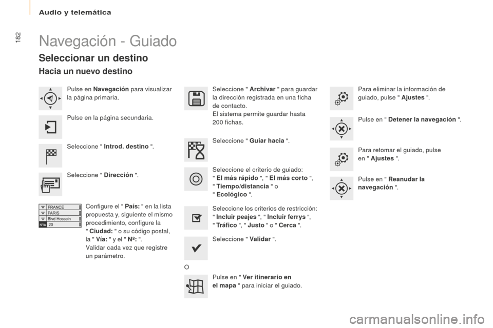 Peugeot Partner 2016 Manual del propietario (in Spanish) 182
Partner-2-Vu_es_Chap10a_SMEGplus_ed02-2015
Navegación - Guiado
Seleccionar un destino
Seleccione " Introd. destino ".Seleccione " Archivar
" para guardar
la dirección registrada en una ficha
Peugeot Partner 2016 Manual del propietario (in Spanish) 182
Partner-2-Vu_es_Chap10a_SMEGplus_ed02-2015
Navegación - Guiado
Seleccionar un destino
Seleccione " Introd. destino ".Seleccione " Archivar
" para guardar
la dirección registrada en una ficha