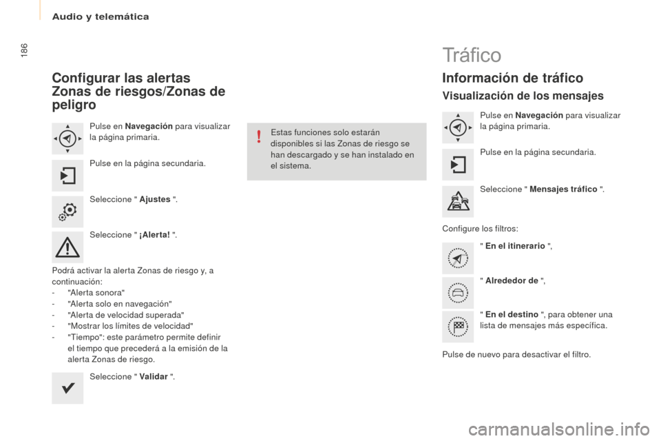 Peugeot Partner 2016 Manual del propietario (in Spanish) 186
Partner-2-Vu_es_Chap10a_SMEGplus_ed02-2015
Configurar las alertas
zon
as de riesgos/
zon
as de
peligro
Pulse en Navegación para visualizar
la página primaria.
Pulse en la página secundaria Peugeot Partner 2016 Manual del propietario (in Spanish) 186
Partner-2-Vu_es_Chap10a_SMEGplus_ed02-2015
Configurar las alertas
zon
as de riesgos/
zon
as de
peligro
Pulse en Navegación para visualizar
la página primaria.
Pulse en la página secundaria