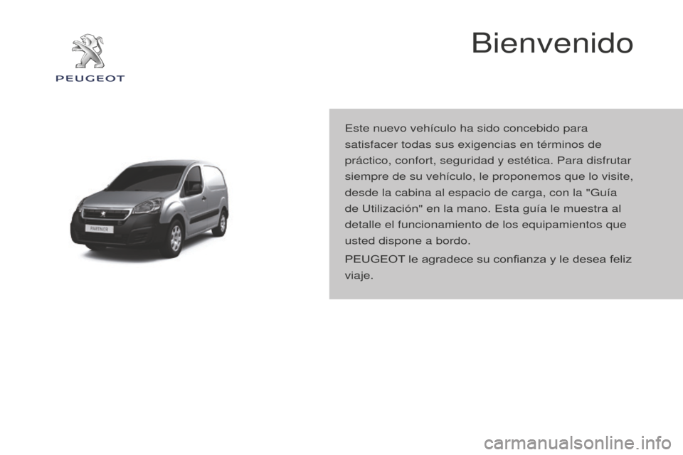 Peugeot Partner 2016  Manual del propietario (in Spanish) Partner-2-Vu_es_Chap00a_Sommaire_ed02-2015
Bienvenido
Este nuevo vehículo ha sido concebido para 
satisfacer todas sus exigencias en términos de 
práctico, confort, seguridad y estética. Para disf