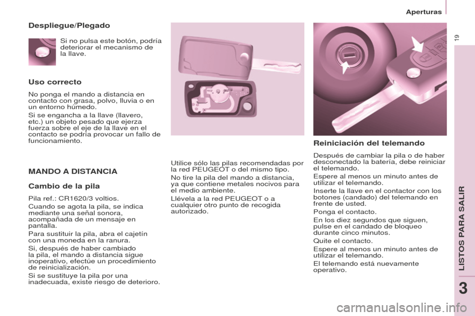 Peugeot Partner 2016 Manual del propietario (in Spanish) 19
Aperturas
Partner-2-Vu_es_Chap03_Pret-a-partir_ed02-2015
Uso correcto
No ponga el mando a distancia en
contacto con grasa, polvo, lluvia o en
un entorno húmedo.
Si se engancha a la llave (llaver Peugeot Partner 2016 Manual del propietario (in Spanish) 19
Aperturas
Partner-2-Vu_es_Chap03_Pret-a-partir_ed02-2015
Uso correcto
No ponga el mando a distancia en
contacto con grasa, polvo, lluvia o en
un entorno húmedo.
Si se engancha a la llave (llaver