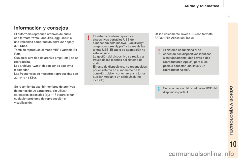 Peugeot Partner 2016  Manual del propietario (in Spanish)  199
Partner-2-Vu_es_Chap10a_SMEGplus_ed02-2015
El autorradio reproduce archivos de audio 
con formato "wma, .aac,.flac,.ogg, .mp3" a 
una velocidad comprendida entre 32
 Kb
ps y 
320
 Kb

ps.
Tambié