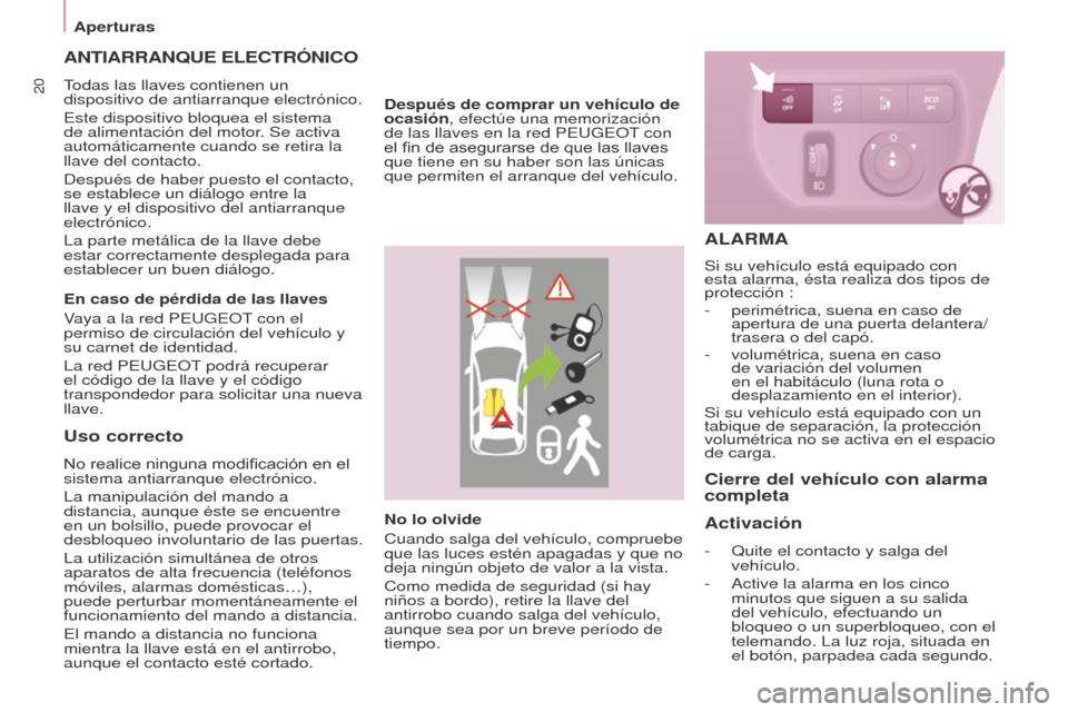 Peugeot Partner 2016  Manual del propietario (in Spanish) 20
Aperturas
Partner-2-Vu_es_Chap03_Pret-a-partir_ed02-2015
Uso correcto
No realice ninguna modificación en el 
sistema antiarranque electrónico.
La manipulación del mando a 
distancia, aunque ést