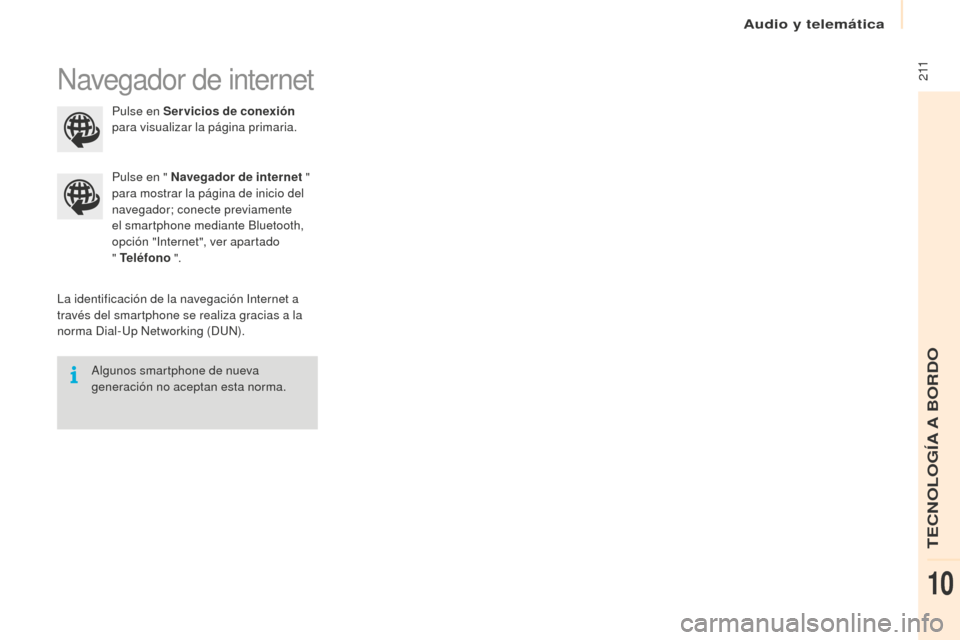 Peugeot Partner 2016  Manual del propietario (in Spanish)  2 11
Partner-2-Vu_es_Chap10a_SMEGplus_ed02-2015
Navegador de internet
La identificación de la navegación Internet a 
través del smartphone se realiza gracias a la 
norma Dial-Up Networking (DUN).P