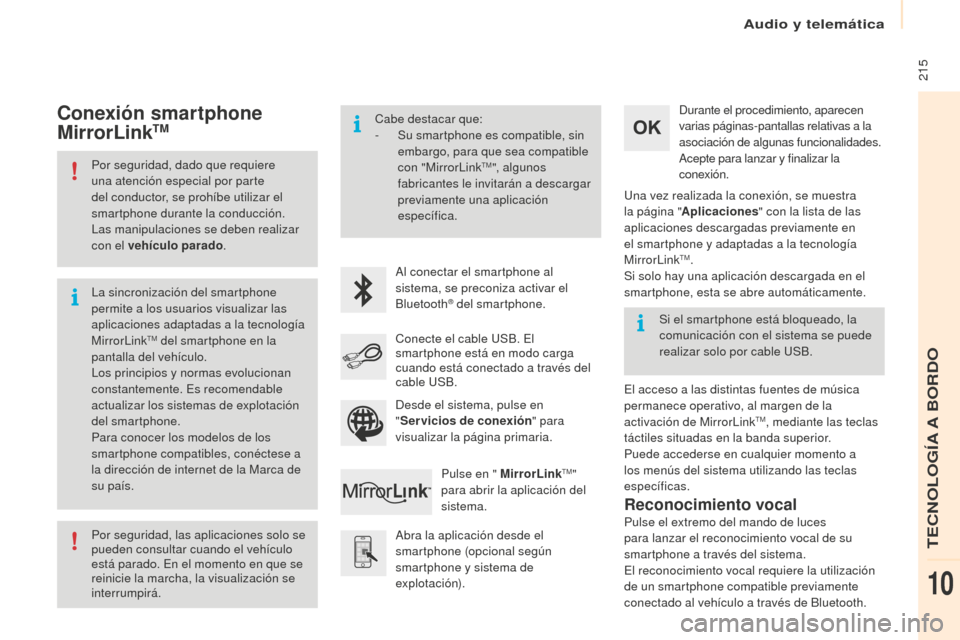 Peugeot Partner 2016  Manual del propietario (in Spanish)  215
Partner-2-Vu_es_Chap10a_SMEGplus_ed02-2015
Por seguridad, dado que requiere 
una atención especial por parte 
del conductor, se prohíbe utilizar el 
smartphone durante la conducción.
Las manip